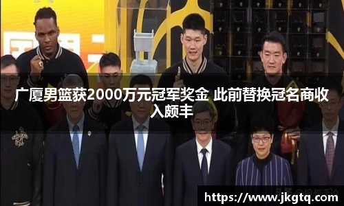 广厦男篮获2000万元冠军奖金 此前替换冠名商收入颇丰